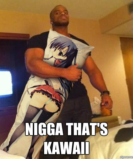 Nigga thats kawaii