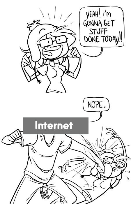 YEAH! I'M GONNA GET STUFF DONE TODAY!! Internet NOPE.