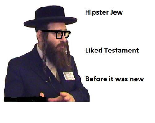 Hipster Jew Liked Testament Before it was new