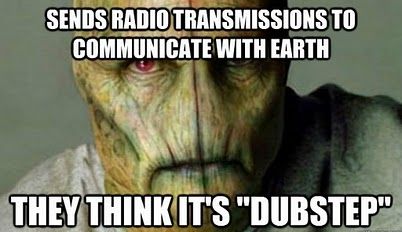 SENDS RADIO TRANSMISSIONS TO COMMUNICATE WITH EARTH THEY THINK IT'S 'DUBSTEP'