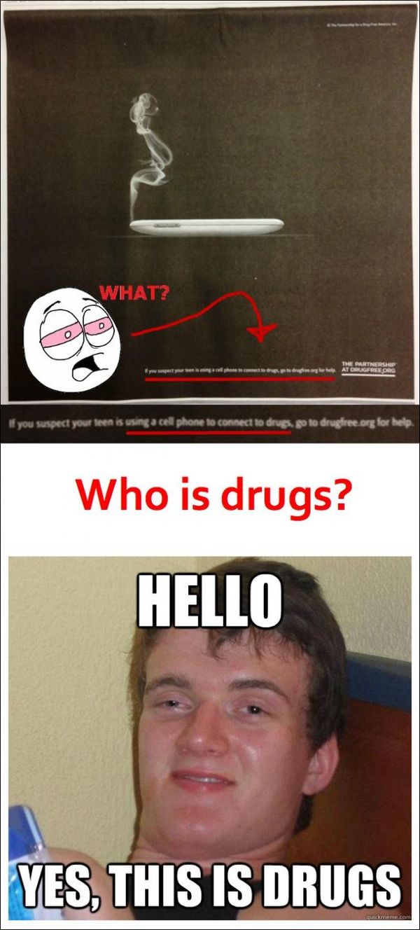 WHAT? If you suspect your teen is using a cell phone to connect to drugs, go to drugfree.org for help. Who is drugs? HELLO YES, THIS IS DRUGS
