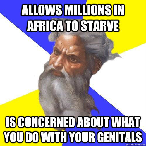 ALLOWS MILLIONS IN AFRICA TO STARVE IS CONCERNED ABOUT WHAT YOU DO WITH YOUR GENITALS