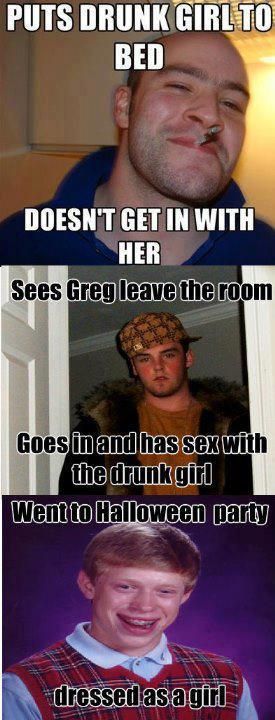 PUTS DRUNK GIRL TO BED DOESN'T GET IN WITH HER Sees Greg leave the room Goes in and has sex with the drunk girl Went to Halloween party dressed as a girl
