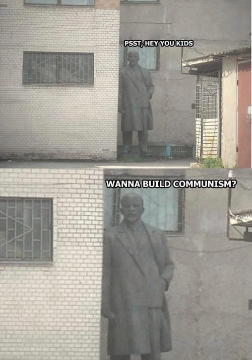 PSST, HEY YOU KIDS WANNA BUILD COMMUNISM?