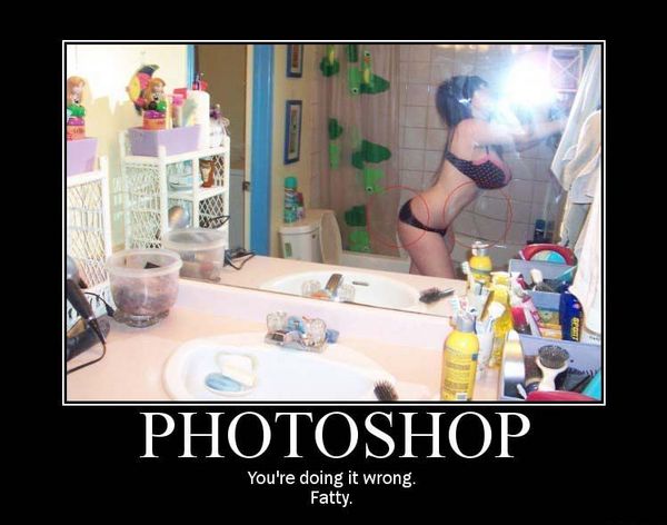 PHOTOSHOP You're doing it wrong. Fatty.