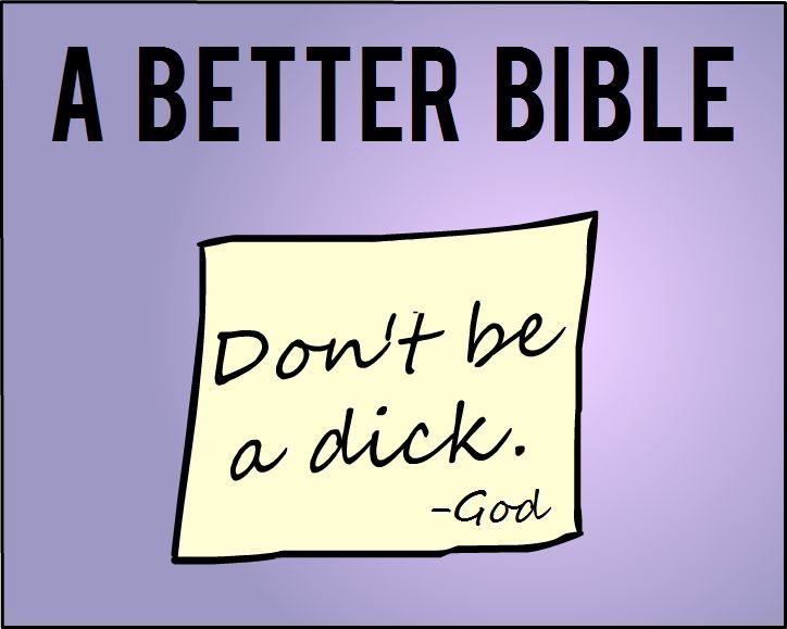 A BETTER BIBLE Don't be a dick. - God