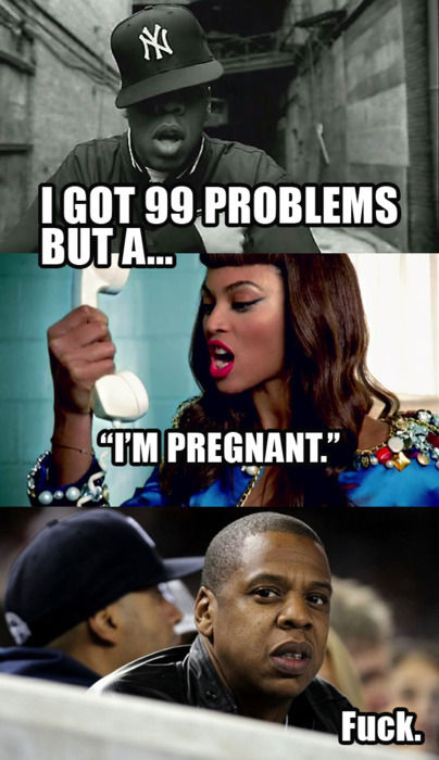 I GOT 99 PROBLEMS BUT A...
 'I'M PREGNANT.'
 F✡✞k.
