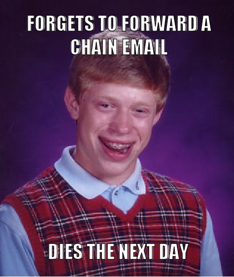 FORGETS TO FORWARD A CHAIN EMAIL DIES THE NEXT DAY