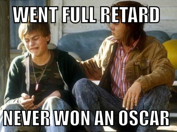 WENT FULL RETARD NEVER WON AN OSCAR