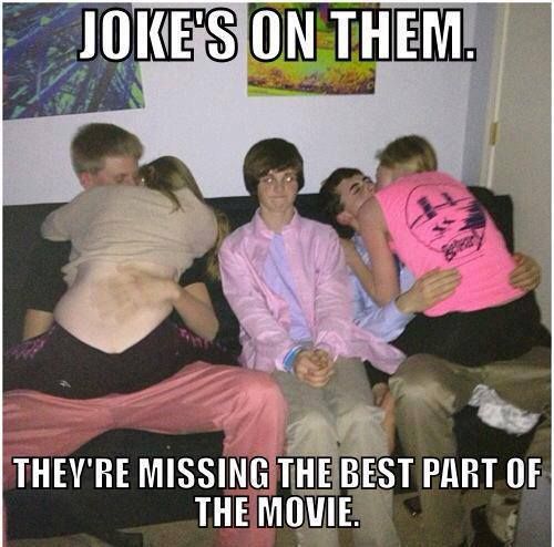 JOKE'S ON THEM. THEY'RE MISSING THE BEST PART OF THE MOVIE.