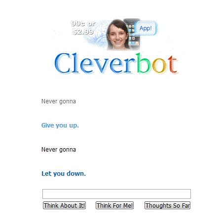 Cleverbot Never gonna Give you up. Never gonna Let you down.