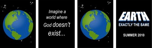 Imagine a world where God doesn't exist... EARTH EXACTLY THE SAME SUMMER 2010