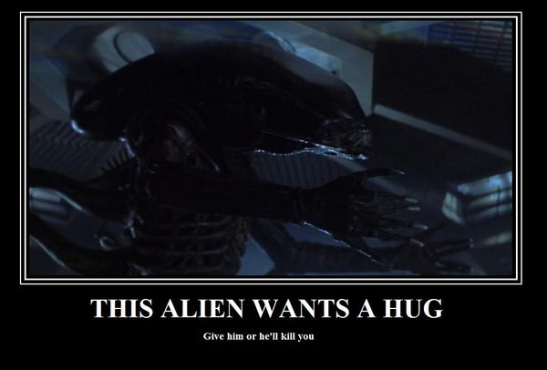 THIS ALIEN WANTS A HUG Give him or he'll kill you
