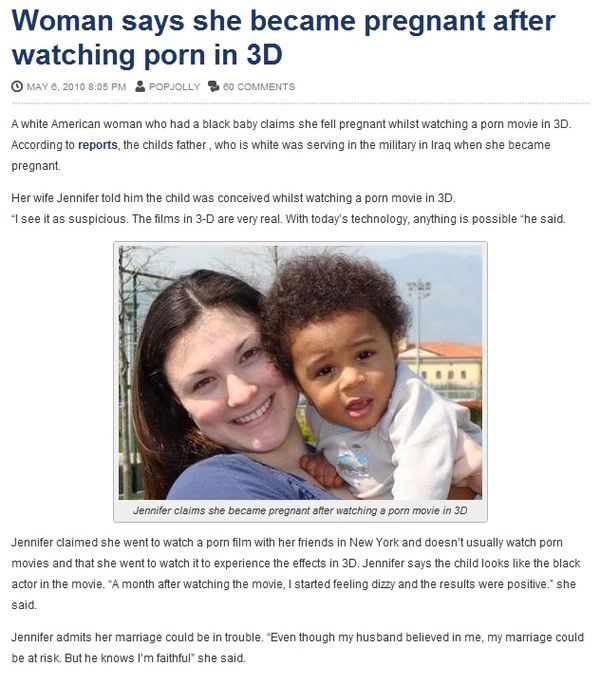 Woman says she became pregnant after watching porn in 3D A white American woman who had a black bay claims she fell pregnant whilst watching a porn movie in 3D. According to reports, the childs father, who is white was serving in the military in Iraq...