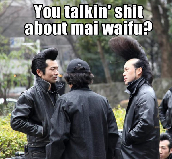 You talkin' shit about mai waifu?