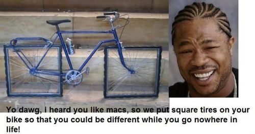 Yo dawg, i herd you like macs, so we put square tires on your bike so that you could be different while you go nowhere in life!