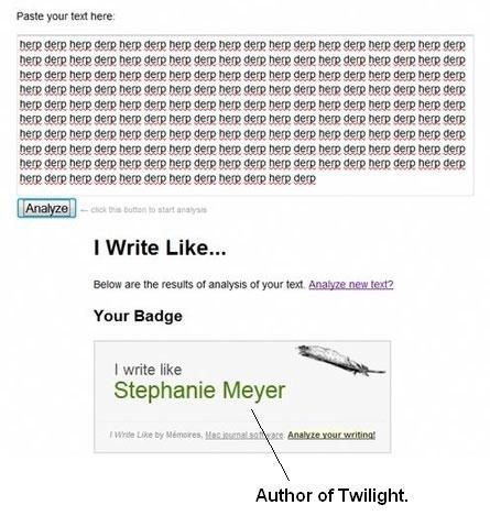 Paste your text here: herp derp herp derp herp derp herp derp herp derp herp derp I write like Stephanie Meyer Author of Twilight.