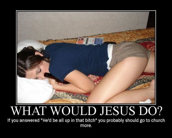 WHAT WOULD JESUS DO? If you answered 'He'd be all up in that bitch' you probably should go to church more.
