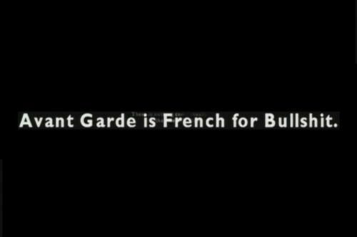 Avant Garde is French for Bullshit.