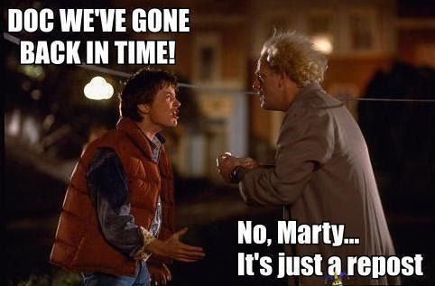 DOC WE'VE GONE BACK IN TIME! No, Marty... It's just a repost