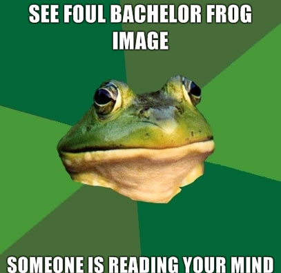 SEE FOUL BACHELOR FROG IMAGE SOMEONE IS READING YOUR MIND