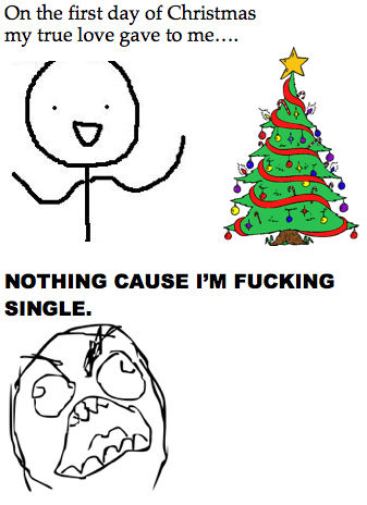 On the first day of Christmas my true love gave to me.... NOTHING CAUSE I'M F✡✝KING SINGLE