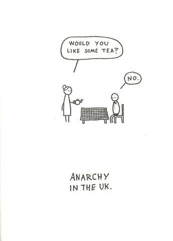 WOULD YOU LIKE SOME TEA? NO. ANARCHY IN THE UK