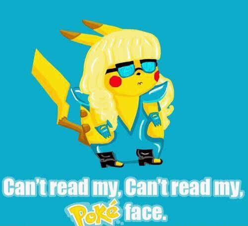 Can't read my, Can't read my, POKE face.