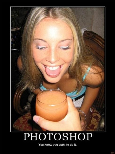 PHOTOSHOP You know you want to do it.