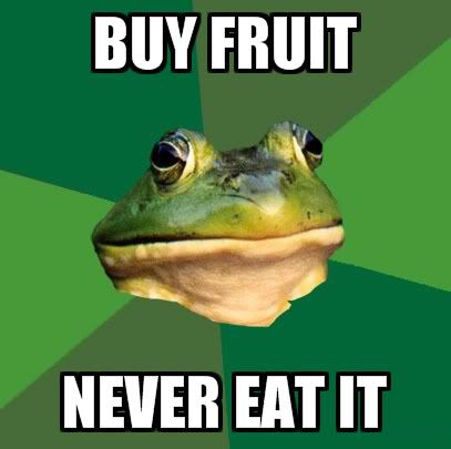 BUY FRUIT NEVER EAT IT