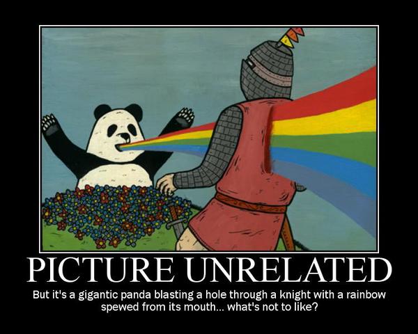PICTURE UNRELATED But it's a gigantic panda blasting a hole through a knight with a rainbow spewed from its mouth... what's not to like?