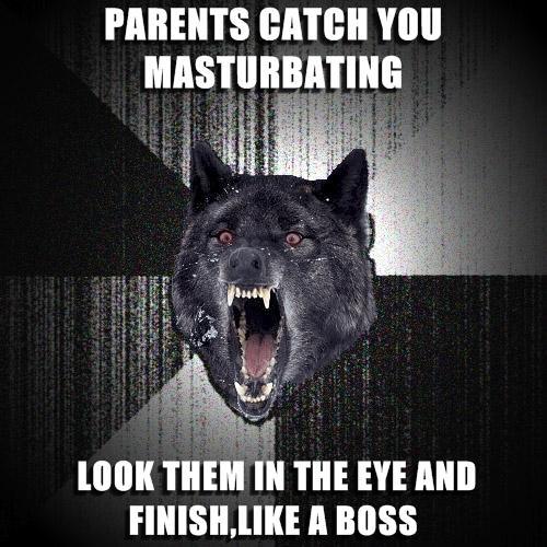 PARENTS CATCH YOU MASTURBATING LOOK THEM IN THE EYE AND FINISH, LIKE A BOSS