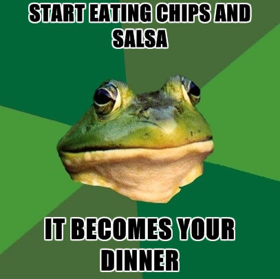 START EATING CHIPS AND SALSA IT BECOMES YOUR DINNER