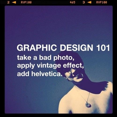 GRAPHIC DESIGN 101 take a bad photo, apply vintage effect, add helvetica.