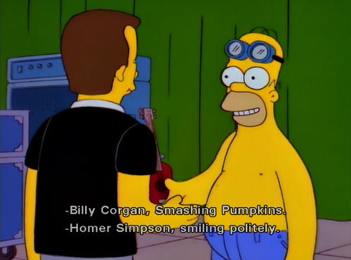 - Billy Corgan, Smashing Pumpkins - Homer Simpson, smiling politely.