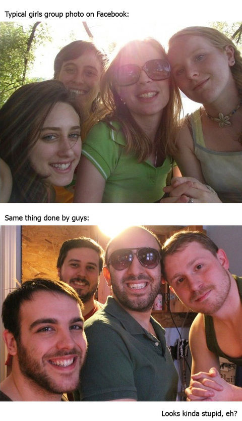 Typical girls group photo on Facebook: Same thing done by guys: Looks kinda stupid, eh?