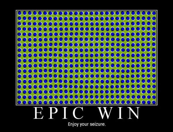 EPIC WIN Enjoy your seizure.