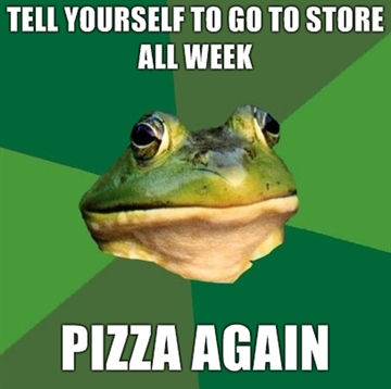 TELL YOURSELF TO GO TO STORE ALL WEEK PIZZA AGAIN