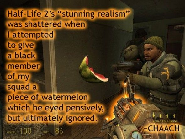 Half-Life 2's 'stunning realism' was shattered when I attempted to give a black member of my squad a piece of watermelon which he eyed pensively, but ultimately ignored.