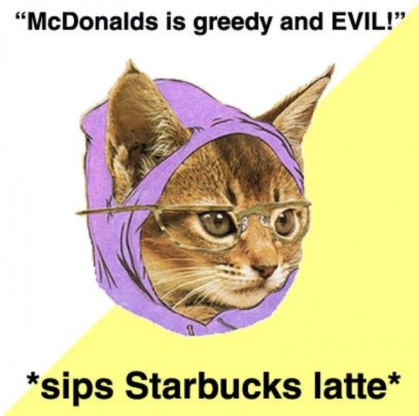 'McDonalds is greedy and EVIL!' *sips Starbucks latte*