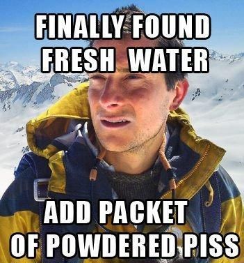 FINALLY FOUND FRESH WATER ADD PACKET OF POWDERED PISS