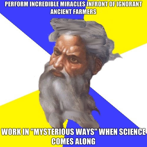 PERFORM INCREDIBLE MIRACLES IN FRONT OF IGNORANT ANCIENT FARMERS WORK IN 'MYSTERIOUS WAYS' WHEN SCIENCE COMES ALONG
