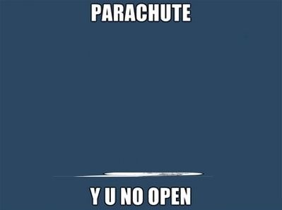 PARACHUTE Y U NO OPEN