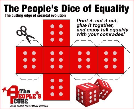 The People's Dice of Equality The cutting edge of societal evolution Print it, cut it out, glue it together, and enjoy full equality with your comrades! The PEOPLE'S CUBE KARL MARX TREATMENT CENTER