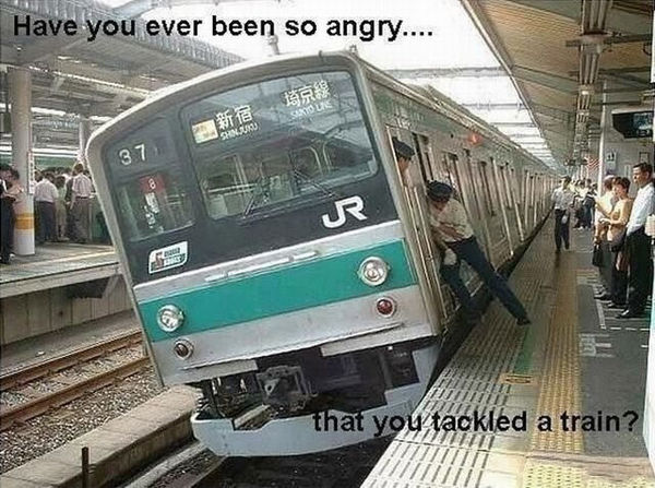 Have you ever been so angry.... that you tackled a train?