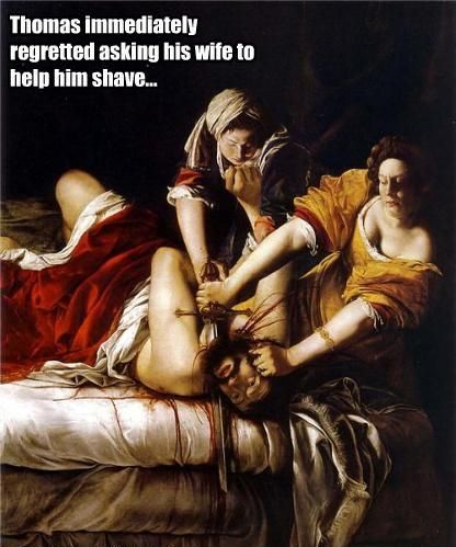 Thomas immediately regretted asking his wife to help him shave...