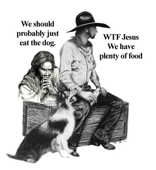 We should probably just eat the dog. WTF Jesus We have plenty of food