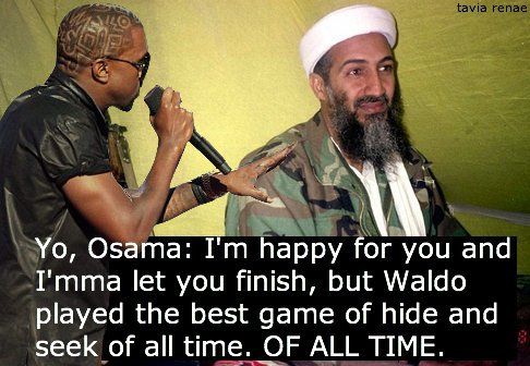 Yo, Osama: I'm happy for you and I'mma let you finish, but Waldo played the best game of hide and seek of all time. OF ALL TIME.