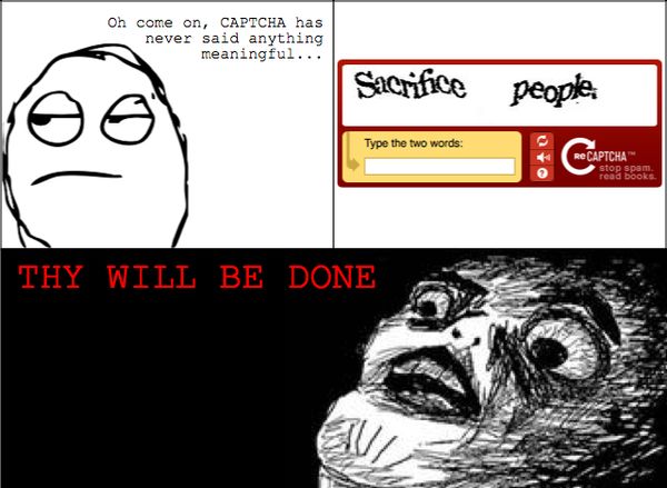 Oh come on, CAPTCHA has never said anything meaningful... Sacrifice people THY WILL BE DONE