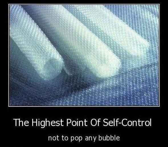 The Highest Point Of Self-Control not to pop any bubble